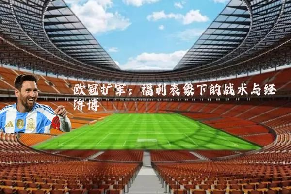 欧冠扩军：福利表象下的战术与经济博弈
