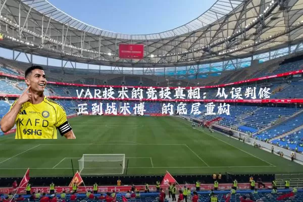 VAR技术的竞技真相：从误判修正到战术博弈的底层重构