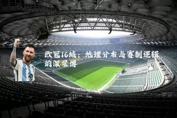 欧冠16城:地理分布与赛制逻辑的深层博弈
