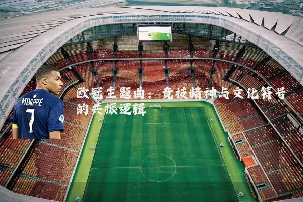 欧冠主题曲：竞技精神与文化符号的共振逻辑